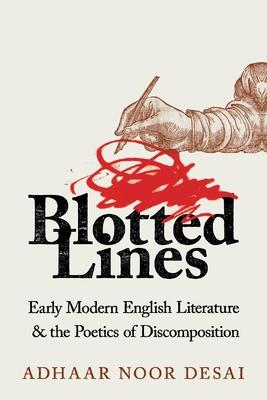 Blotted Lines: Early Modern English Literature and the Poetics of Discomposition