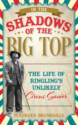In the Shadows of the Big Top: The Life of Ringling’s Unlikely Circus Savior