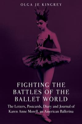 Fighting the Battles of the Ballet World: The Letters, Postcards, Diary and Journal of Karen Anne Morell, an American Ballerina