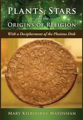 Plants, Stars and the Origins of Religion: With a Decipherment of the Phaistos Disk