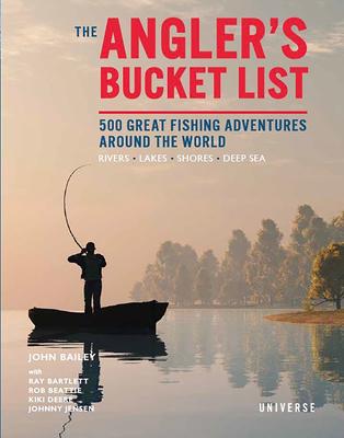 The Angler’s Bucket List: 500 Great Fishing Adventures Around the World