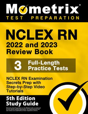 NCLEX RN 2022 and 2023 Review Book - NCLEX RN Examination Secrets Prep, 3 Full-Length Practice Tests, Step-By-Step Video Tutorials: [5th Edition Study