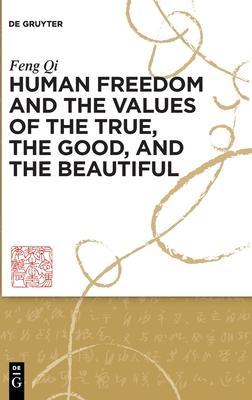 The Good, the True, and the Beautiful: Contexts of Human Freedom