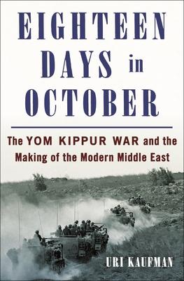 Eighteen Days in October: The Yom Kippur War and the Making of the Modern Middle East