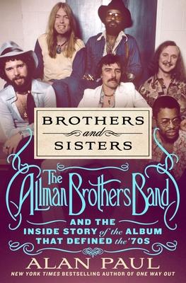 Brothers and Sisters: How the Allman Brothers Band’s Hit Album Defined the 70s for Everyone from the Grateful Dead to Cher, Lynyrd Skynyrd t