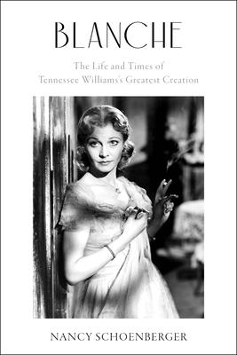 Blanche: The Life and Times of Tennessee Williams’s Greatest Creation