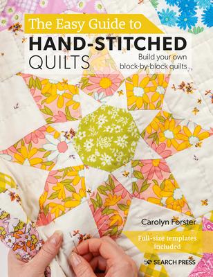 The Easy Guide to Making Hand-Stitched Quilts: Build Your Own Block-By-Block Quilts