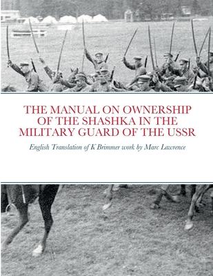The Manual on Ownership of the Shashka in the Military Guard of the USSR: English translation of K Brimmer’s work by Marc Lawrence