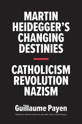 Martin Heidegger’s Changing Destinies: Catholicism, Revolution, Nazism