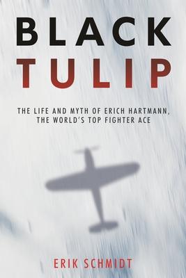 Black Tulip: The Life and Myth of Erich Hartmann, the World’s Top Fighter Ace