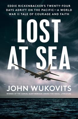 Lost at Sea: Eddie Rickenbacker’s Twenty-Four Days Adrift on the Pacific--A World War II Tale of Courage and Faith