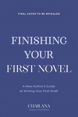Finishing Your First Novel: A New Author’s Guide to Writing Your First Draft