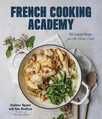 French Cooking Academy: 100 Best Dishes from France Made Easy