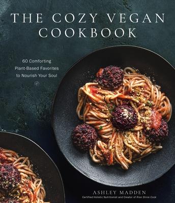 The Cozy Vegan Cookbook: 60 Comforting Plant-Based Favorites to Nourish Your Soul