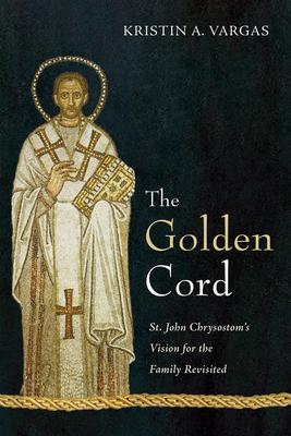 The Golden Cord: St. John Chrysostom’s Vision for the Family Revisited