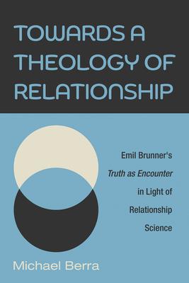 Towards a Theology of Relationship: Emil Brunner’s Truth as Encounter in Light of Relationship Science