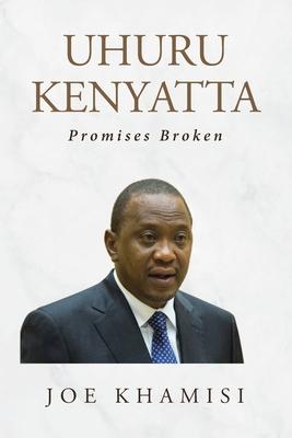 Uhuru Kenyatta: Promises Broken