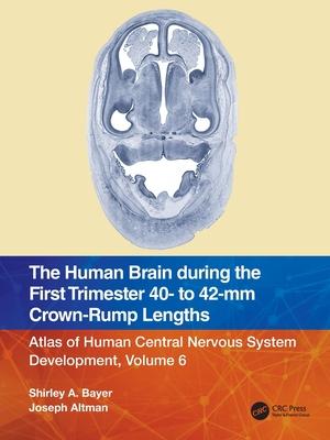 The Human Brain During the First Trimester 40- To 42-MM Crown-Rump Lengths: Atlas of Human Central Nervous System Development, Volume 6