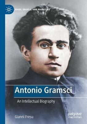 Antonio Gramsci: An Intellectual Biography