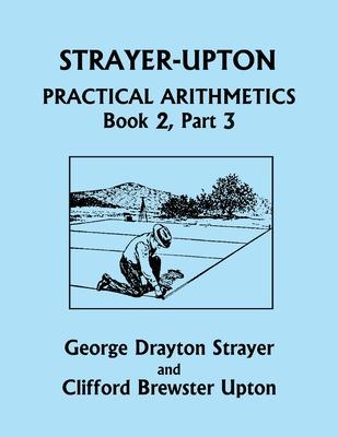 Strayer-Upton Practical Arithmetics BOOK 2, Part 3 (Yesterday’s Classics)