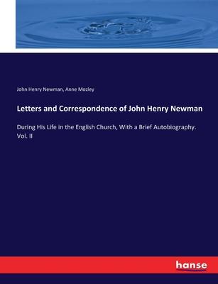 Letters and Correspondence of John Henry Newman: During His Life in the English Church, With a Brief Autobiography. Vol. II