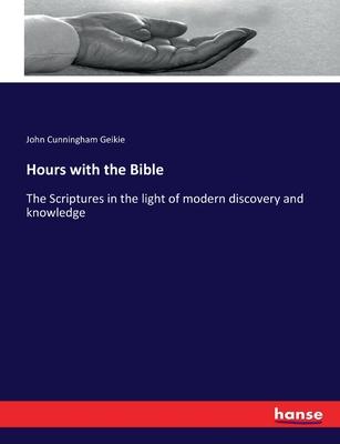Hours with the Bible: The Scriptures in the light of modern discovery and knowledge