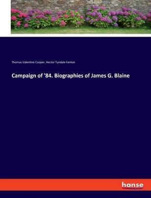 Campaign of ’84. Biographies of James G. Blaine