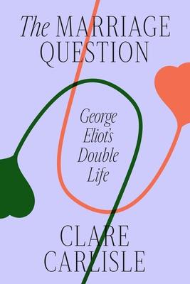 The Marriage Question: George Eliot’s Double Life