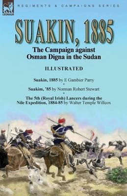 Suakin, 1885: the Campaign against Osman Digna in the Sudan-Suakin, 1885 by E Gambier Parry, Suakim, ’85 by Norman Robert Stewart &