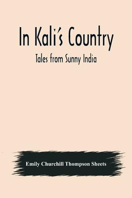 In Kali’s Country; Tales from Sunny India