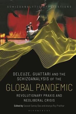 Deleuze, Guattari and Schizoanalysis of the Global Pandemic: Revolutionary Praxis and Neoliberal Crisis