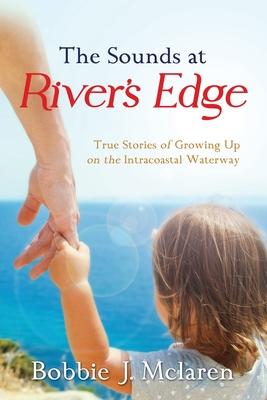 The Sounds at River’s Edge: True Stories of Growing Up on the Intracoastal Waterway