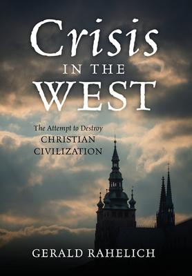 Crisis in the West: The Attempt to Destroy Christian Civilization