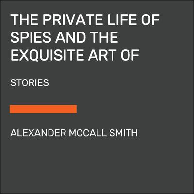 The Private Life of Spies and the Exquisite Art of Getting Even: Stories