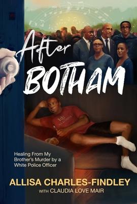 After Botham: Healing from My Brother’s Murder by a White Police Officer