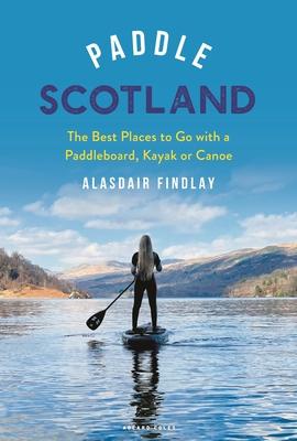 Paddle Scotland: The Best Places to Go with a Kayak, Canoe or Paddleboard