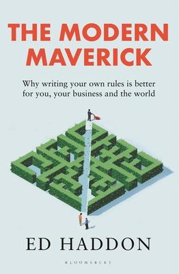 The Modern Maverick: Why Writing Your Own Rules Is Better for You, Your Business and the World