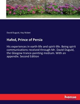 Hafed, Prince of Persia: His experiences in earth-life and spirit-life. Being spirit communications received through Mr. David Duguid, the Glas
