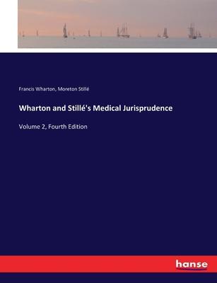 Wharton and Stillé’s Medical Jurisprudence: Volume 2, Fourth Edition