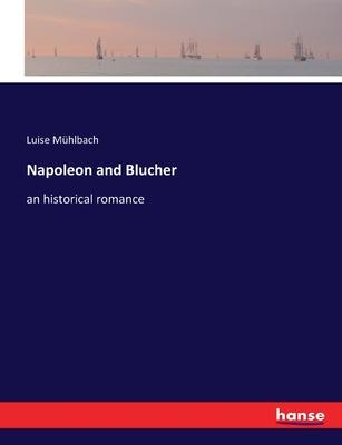 Napoleon and Blucher: an historical romance