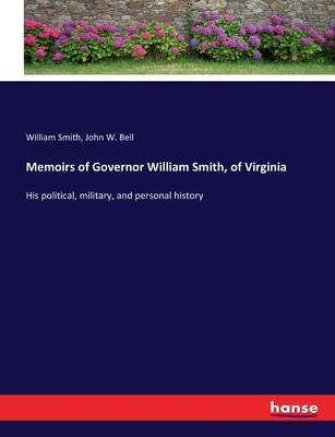 Memoirs of Governor William Smith, of Virginia: His political, military, and personal history
