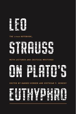 Leo Strauss on Plato’s Euthyphro: The 1948 Notebook, with Lectures and Critical Writings