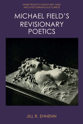 Michael Field’s Revisionary Poetics