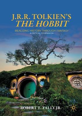J. R. R. Tolkien’s the Hobbit: Realizing History Through Fantasy: A Critical Companion