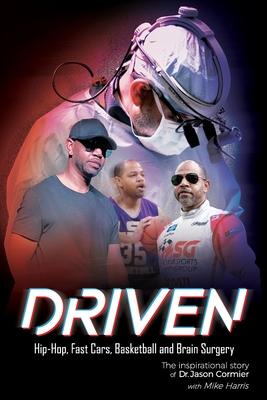 Driven Hip-Hop, Fast Cars, Basketball and Brain Surgery The inspirational story of Dr. Jason Cormier: Hip-Hop, Fast Cars, Basketball and Brain Surgery
