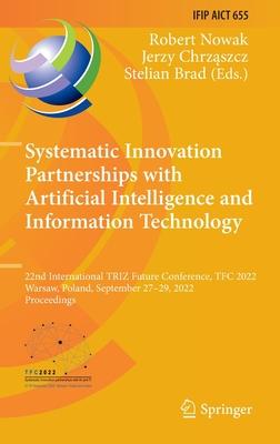 Systematic Innovation Partnerships with Artificial Intelligence and Information Technology: 22nd International Triz Future Conference, Tfc 2022, Warsa