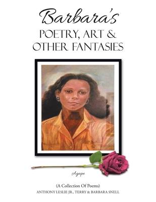 Barbara’s Poetry, Art & Other Fantasies: (A Collection of Poems)