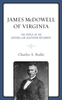 James McDowell of Virginia: The Perils of an Antebellum Southern Reformer