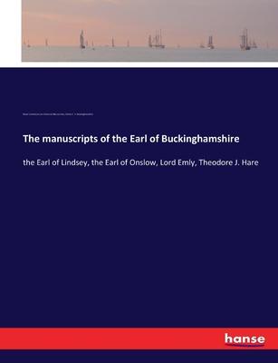 The manuscripts of the Earl of Buckinghamshire: the Earl of Lindsey, the Earl of Onslow, Lord Emly, Theodore J. Hare