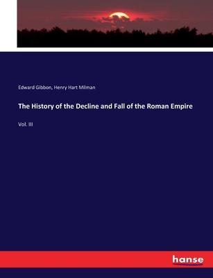 The History of the Decline and Fall of the Roman Empire: Vol. III
